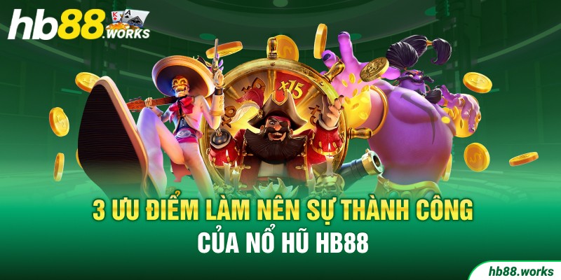 3 ưu điểm làm nên sự thành công của Nổ hũ HB88