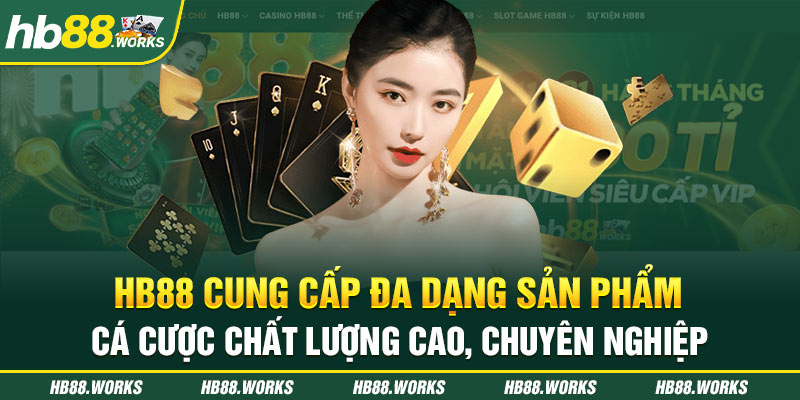 HB88 cung cấp đa dạng sản phẩm cá cược chất lượng cao, chuyên nghiệp