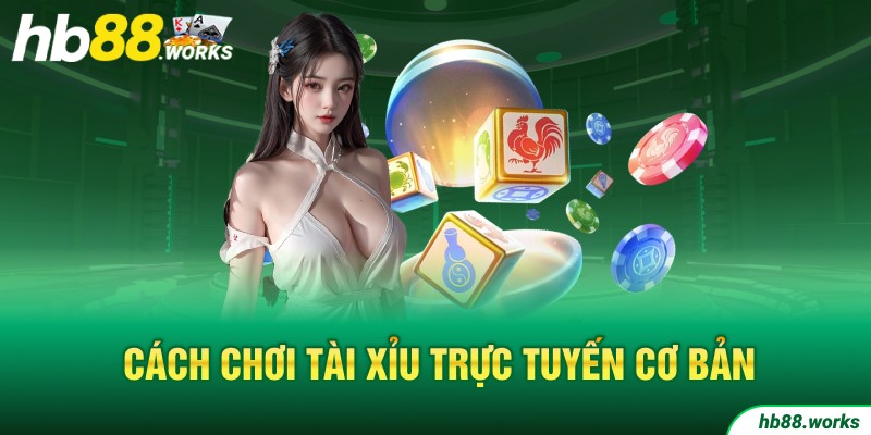 Cách chơi tài xỉu trực tuyến cơ bản