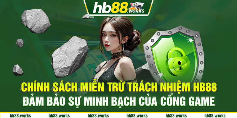 Chính sách miễn trừ trách nhiệm HB88 đảm bảo sự minh bạch của cổng game