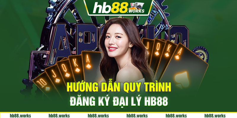 Hướng dẫn quy trình đăng ký đại lý HB88