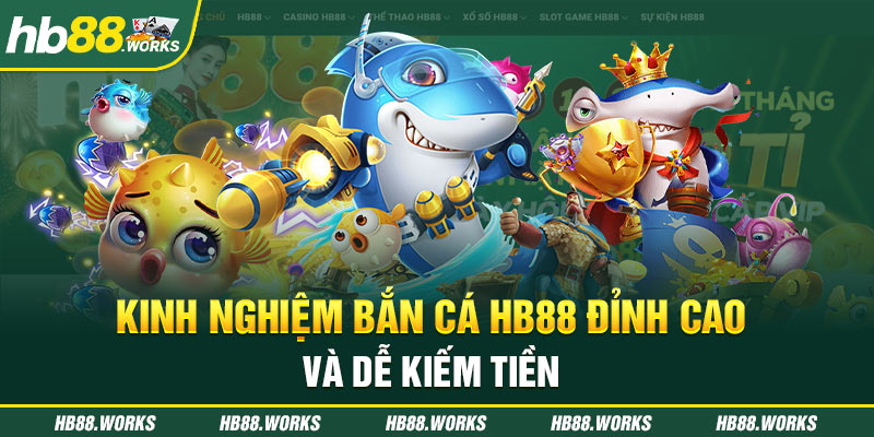 Kinh nghiệm bắn cá Hb88 đỉnh cao và dễ kiếm tiền