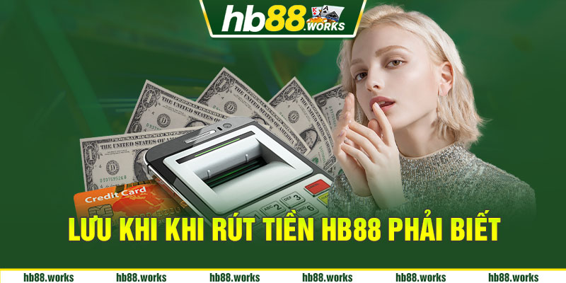 Lưu khi khi rút tiền Hb88 phải biết