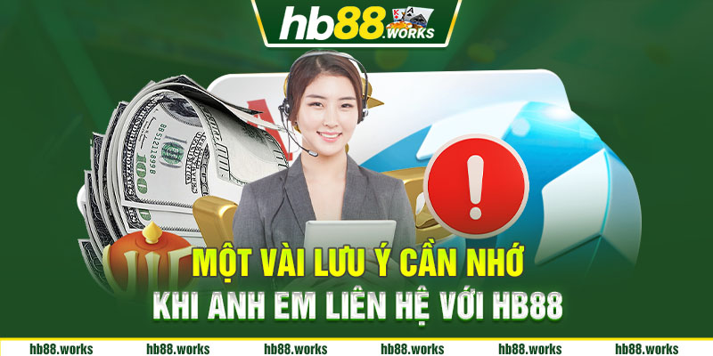 Một vài lưu ý cần nhớ khi anh em liên hệ với HB88