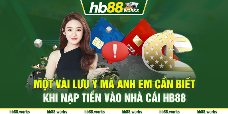 Một vài lưu ý mà anh em cần biết khi nạp tiền vào nhà cái HB88