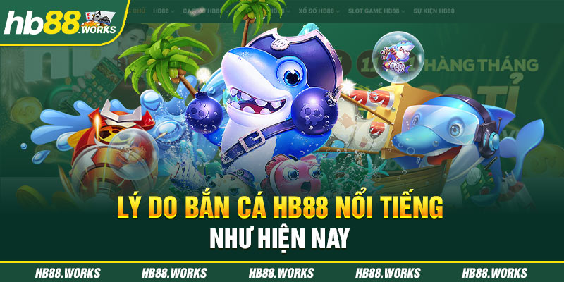 Lý do bắn cá Hb88 nổi tiếng như hiện nay