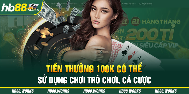 Tiền thưởng 100K có thể sử dụng chơi trò chơi, cá cược