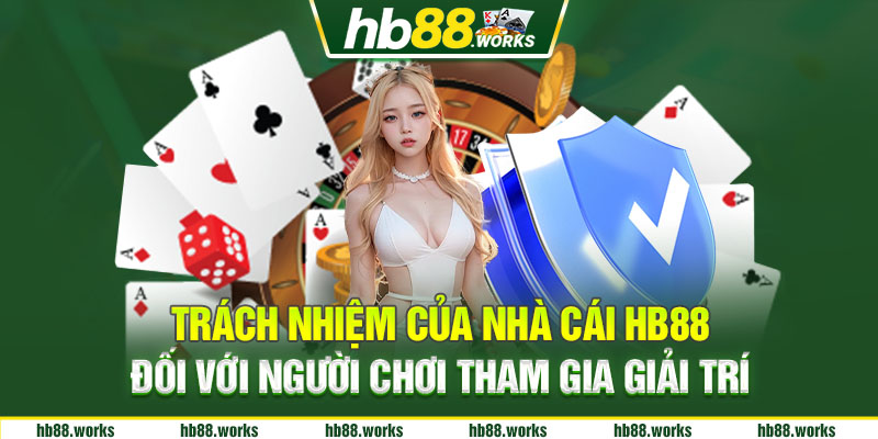 Trách nhiệm của nhà cái HB88 đối với người chơi tham gia giải trí