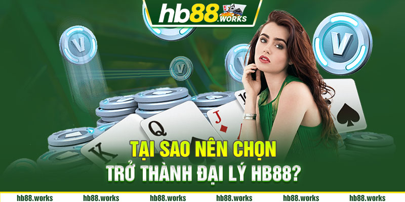 Tại sao nên chọn trở thành đại lý HB88?