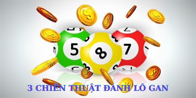 3 chiến thuật đánh lô gan là gì