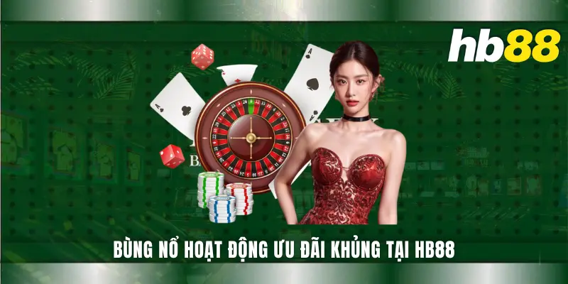 Bùng nổ hoạt động ưu đãi khủng tại HB88