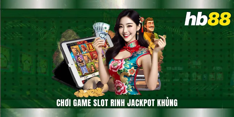 Chơi game slot rinh jackpot khủng